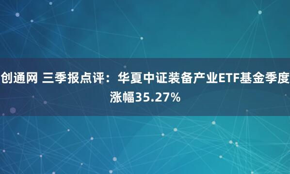 创通网 三季报点评：华夏中证装备产业ETF基金季度涨幅35.27%